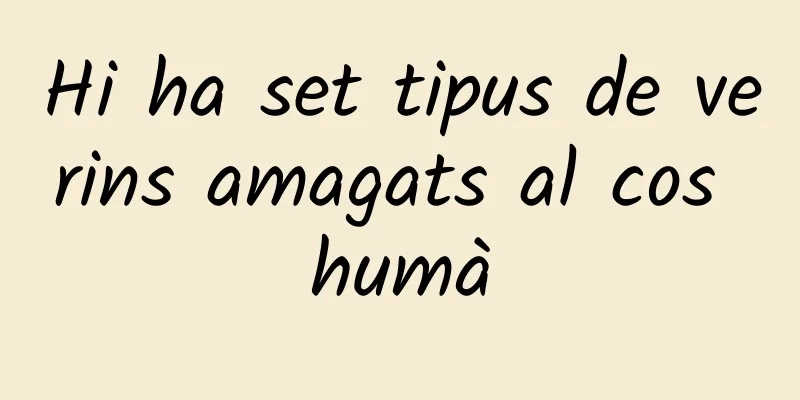 Hi ha set tipus de verins amagats al cos humà