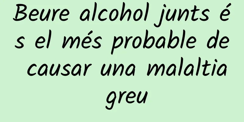 Beure alcohol junts és el més probable de causar una malaltia greu