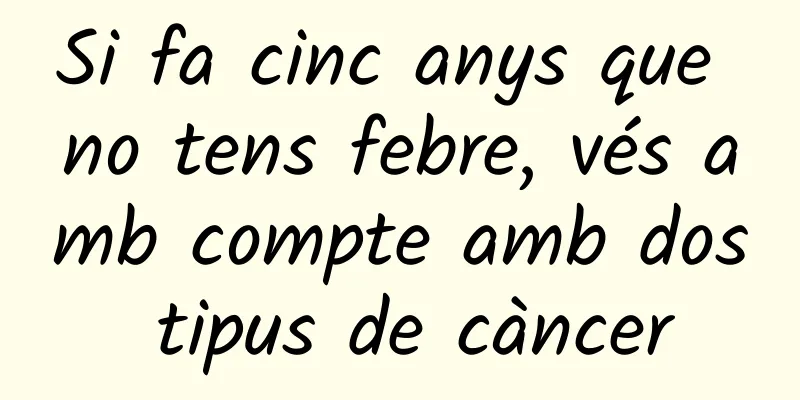 Si fa cinc anys que no tens febre, vés amb compte amb dos tipus de càncer