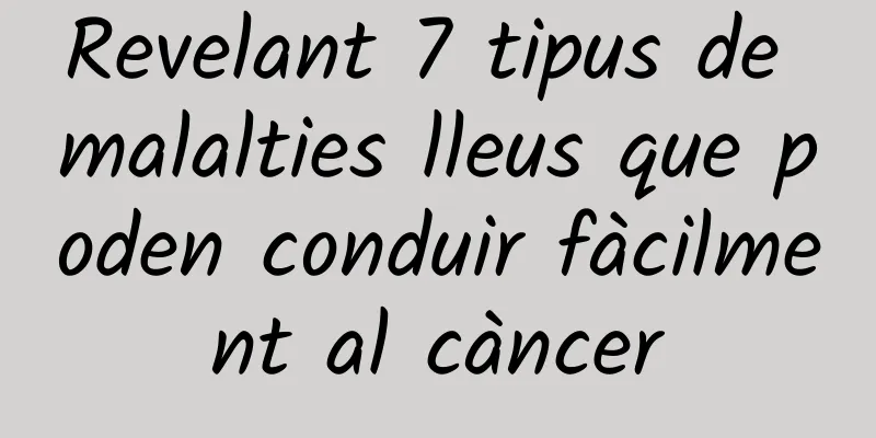 Revelant 7 tipus de malalties lleus que poden conduir fàcilment al càncer