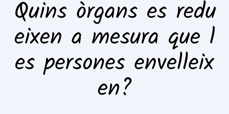 Quins òrgans es redueixen a mesura que les persones envelleixen?