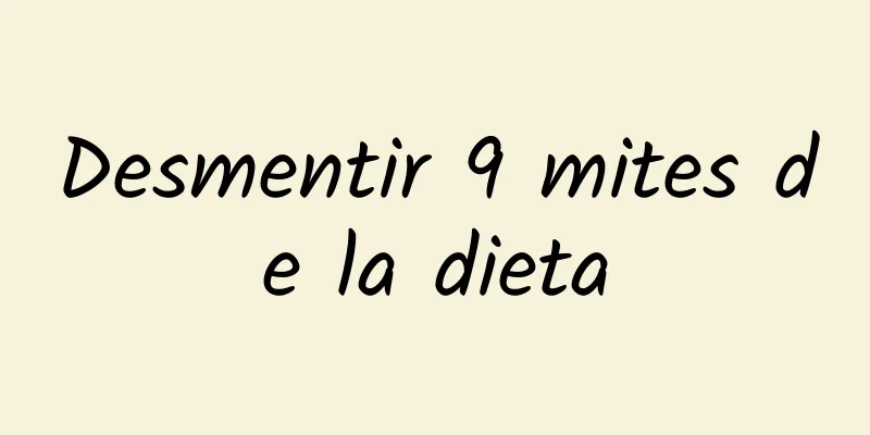 Desmentir 9 mites de la dieta