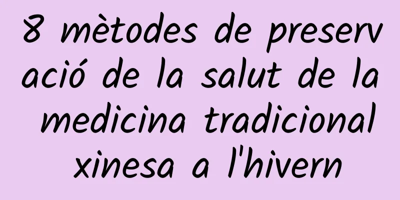 8 mètodes de preservació de la salut de la medicina tradicional xinesa a l'hivern