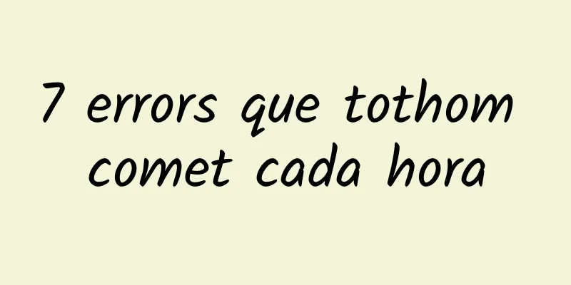 7 errors que tothom comet cada hora