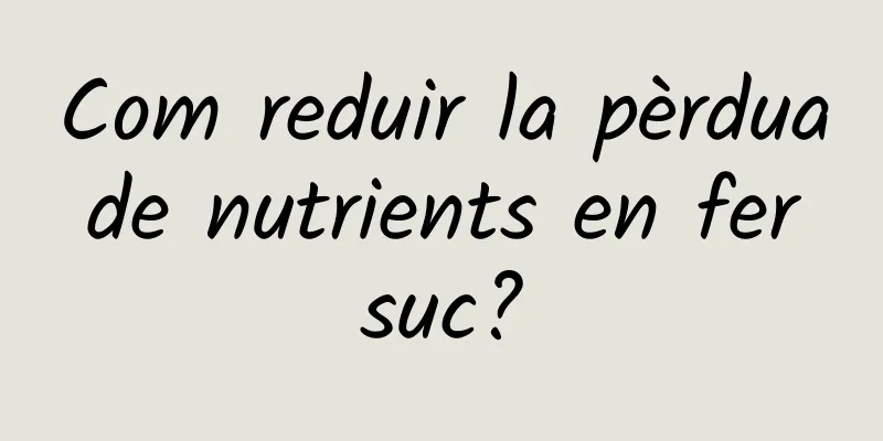 Com reduir la pèrdua de nutrients en fer suc?