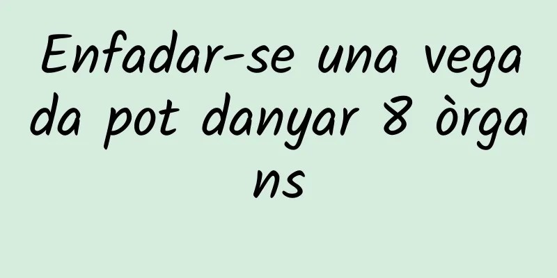 Enfadar-se una vegada pot danyar 8 òrgans