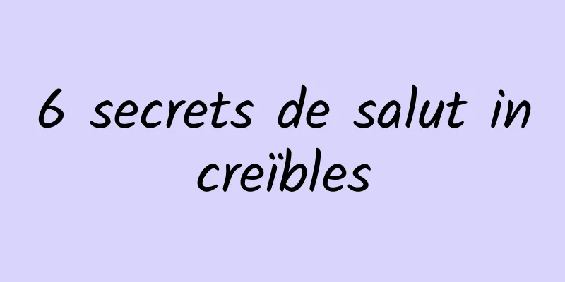 6 secrets de salut increïbles