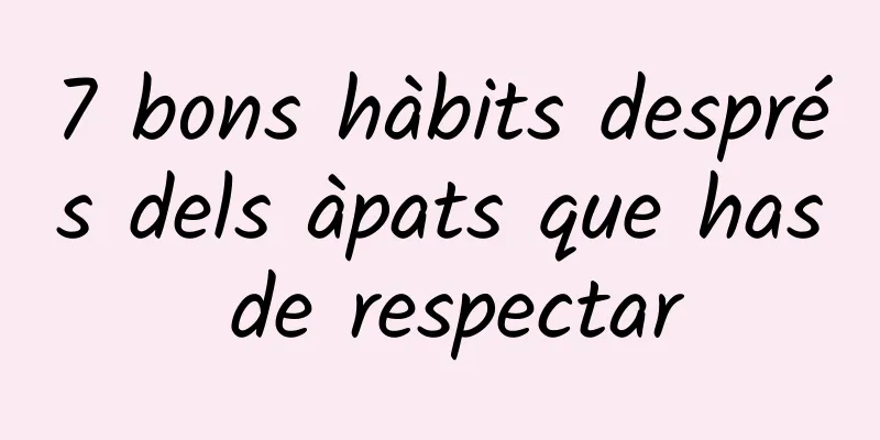 7 bons hàbits després dels àpats que has de respectar
