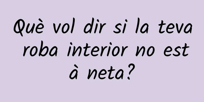 Què vol dir si la teva roba interior no està neta?