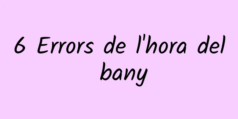 6 Errors de l'hora del bany