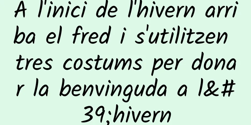 A l'inici de l'hivern arriba el fred i s'utilitzen tres costums per donar la benvinguda a l'hivern