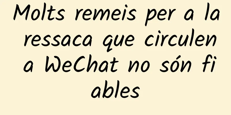 Molts remeis per a la ressaca que circulen a WeChat no són fiables