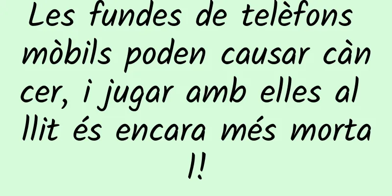 Les fundes de telèfons mòbils poden causar càncer, i jugar amb elles al llit és encara més mortal!