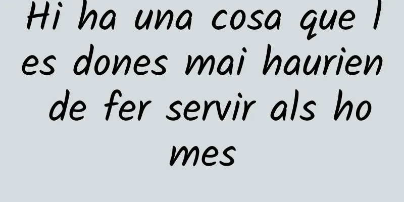 Hi ha una cosa que les dones mai haurien de fer servir als homes