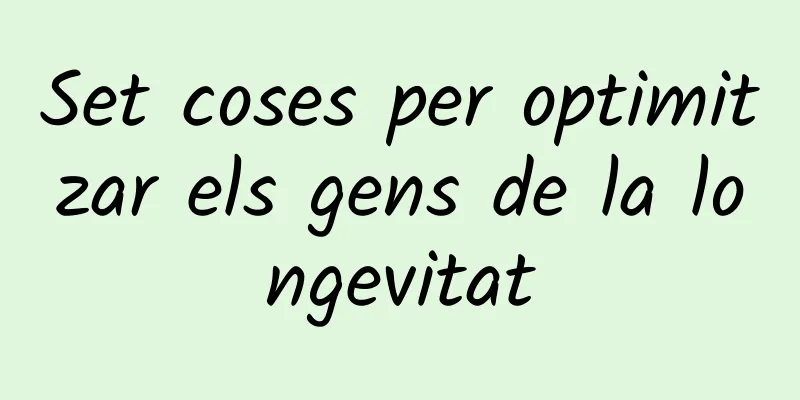 Set coses per optimitzar els gens de la longevitat