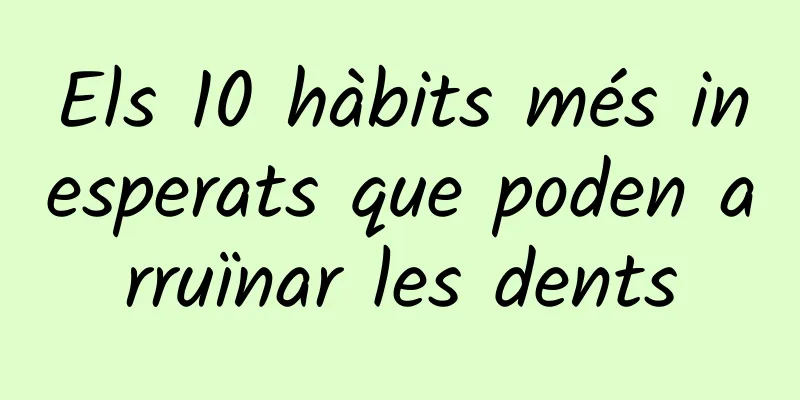 Els 10 hàbits més inesperats que poden arruïnar les dents