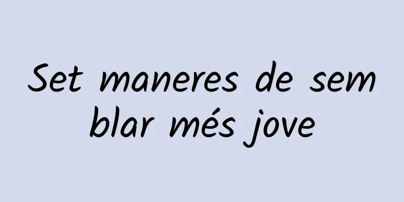 Set maneres de semblar més jove