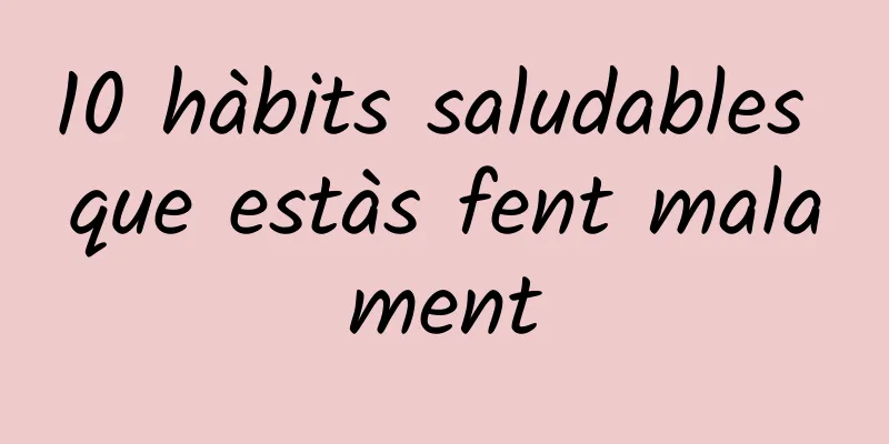 10 hàbits saludables que estàs fent malament