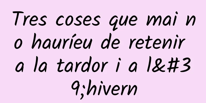 Tres coses que mai no hauríeu de retenir a la tardor i a l'hivern