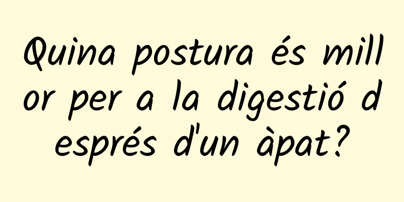 Quina postura és millor per a la digestió després d'un àpat?