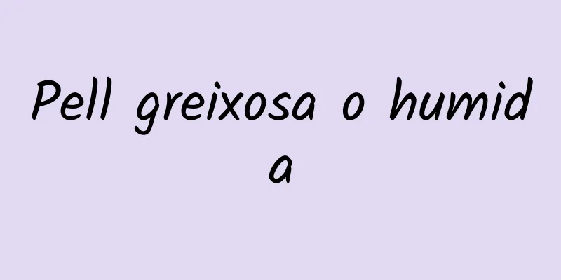 Pell greixosa o humida