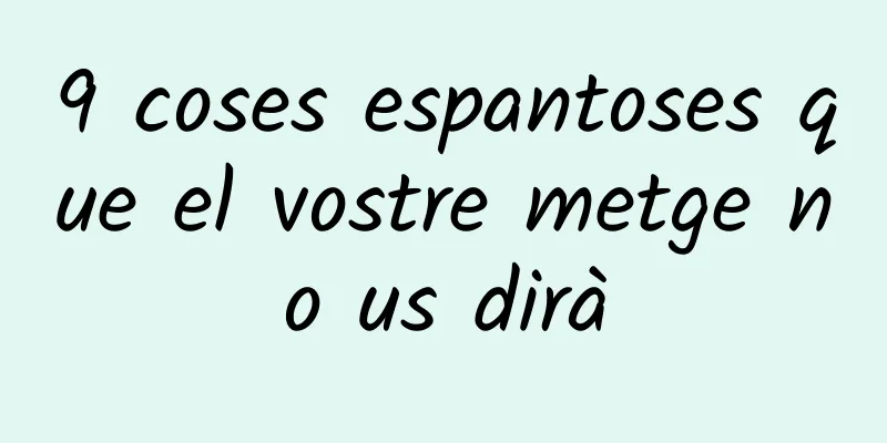 9 coses espantoses que el vostre metge no us dirà