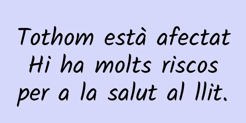Tothom està afectat Hi ha molts riscos per a la salut al llit.