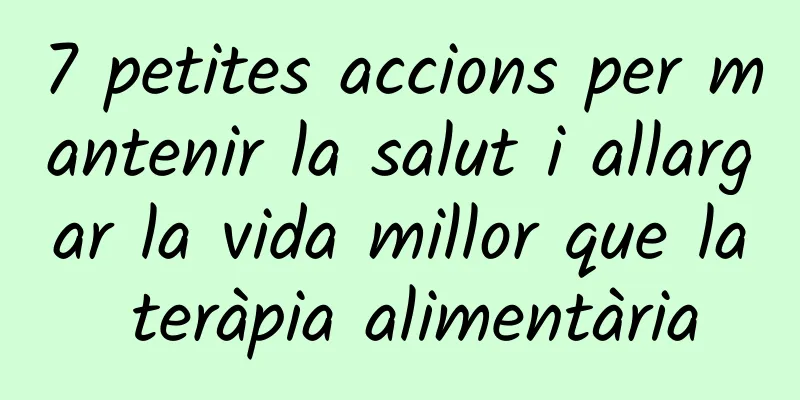 7 petites accions per mantenir la salut i allargar la vida millor que la teràpia alimentària