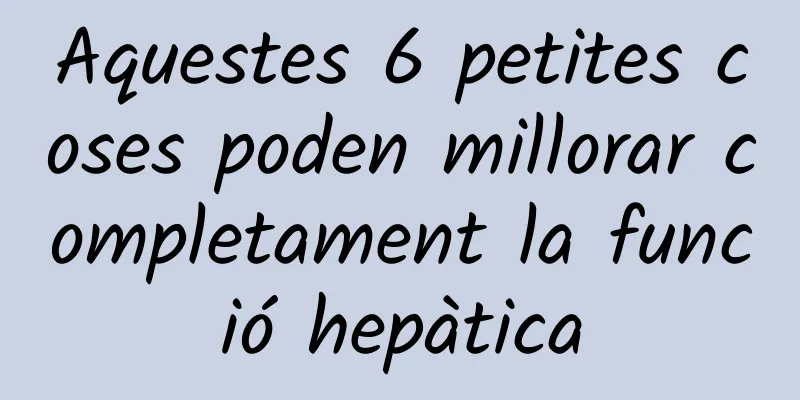 Aquestes 6 petites coses poden millorar completament la funció hepàtica
