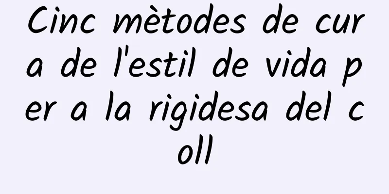 Cinc mètodes de cura de l'estil de vida per a la rigidesa del coll