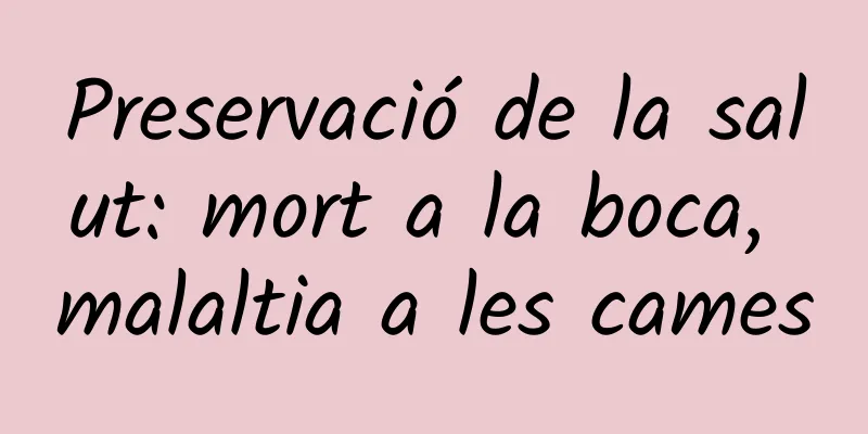 Preservació de la salut: mort a la boca, malaltia a les cames