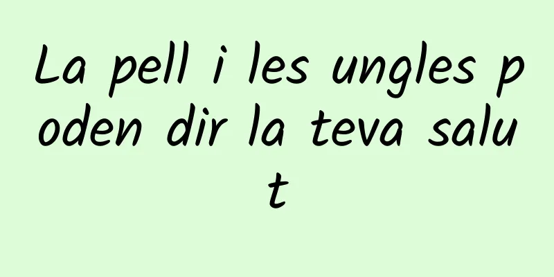 La pell i les ungles poden dir la teva salut