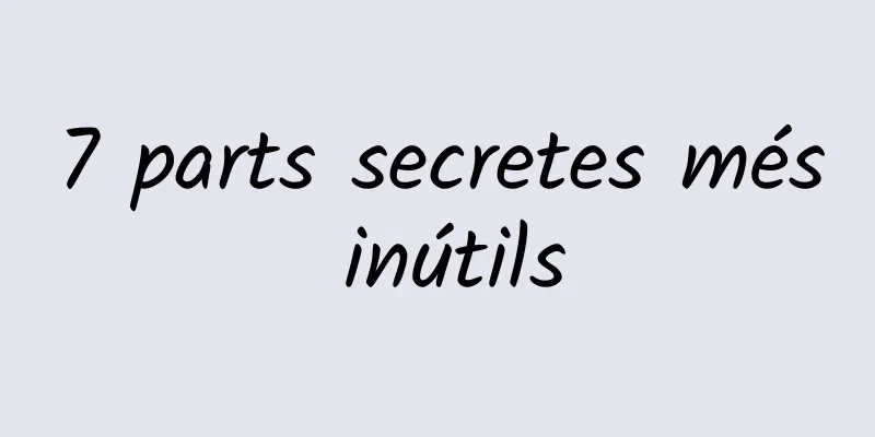 7 parts secretes més inútils
