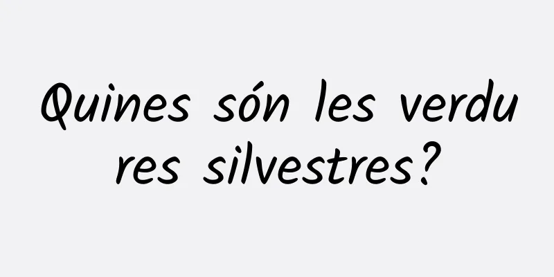 Quines són les verdures silvestres?