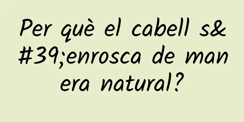 Per què el cabell s'enrosca de manera natural?