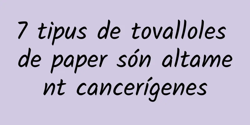 7 tipus de tovalloles de paper són altament cancerígenes