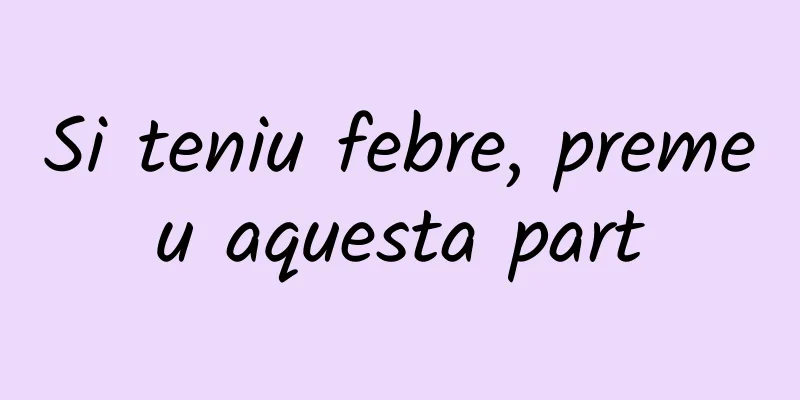 Si teniu febre, premeu aquesta part