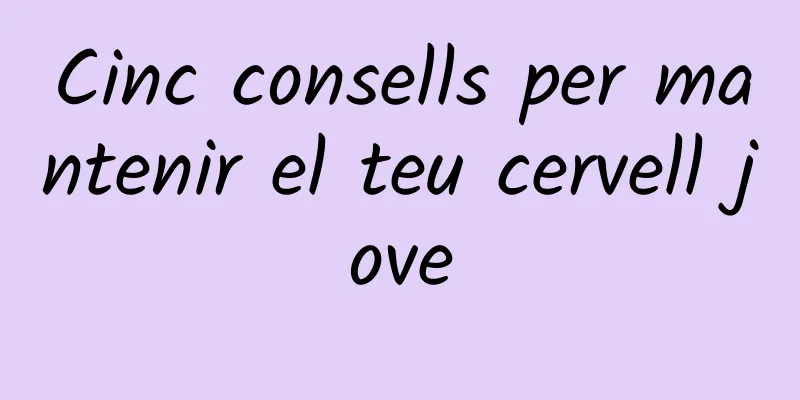 Cinc consells per mantenir el teu cervell jove