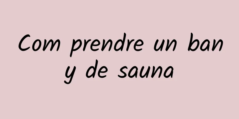 Com prendre un bany de sauna