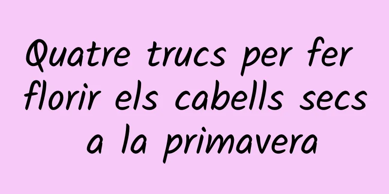 Quatre trucs per fer florir els cabells secs a la primavera
