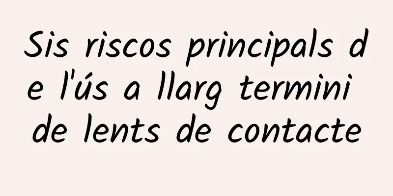 Sis riscos principals de l'ús a llarg termini de lents de contacte