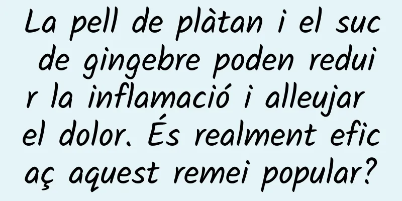 La pell de plàtan i el suc de gingebre poden reduir la inflamació i alleujar el dolor. És realment eficaç aquest remei popular?