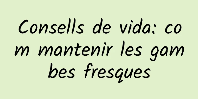 Consells de vida: com mantenir les gambes fresques