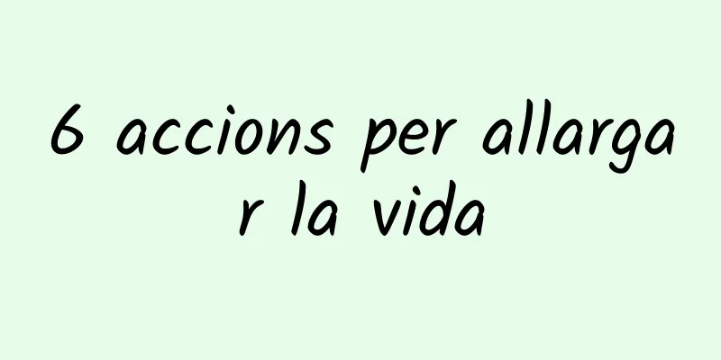 6 accions per allargar la vida