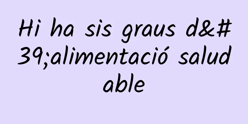 Hi ha sis graus d'alimentació saludable