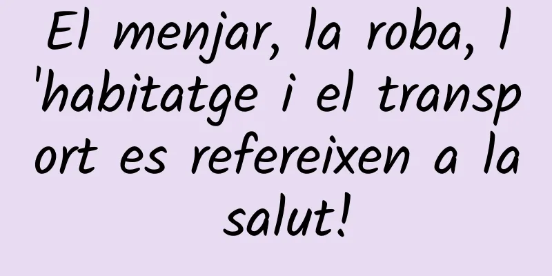 El menjar, la roba, l'habitatge i el transport es refereixen a la salut!