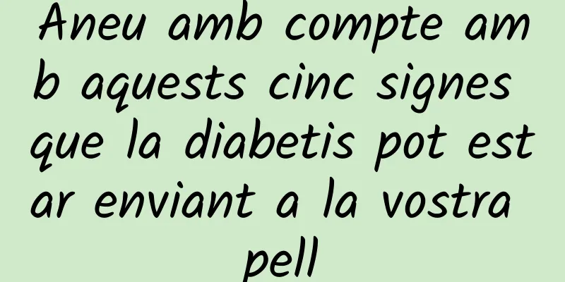 Aneu amb compte amb aquests cinc signes que la diabetis pot estar enviant a la vostra pell