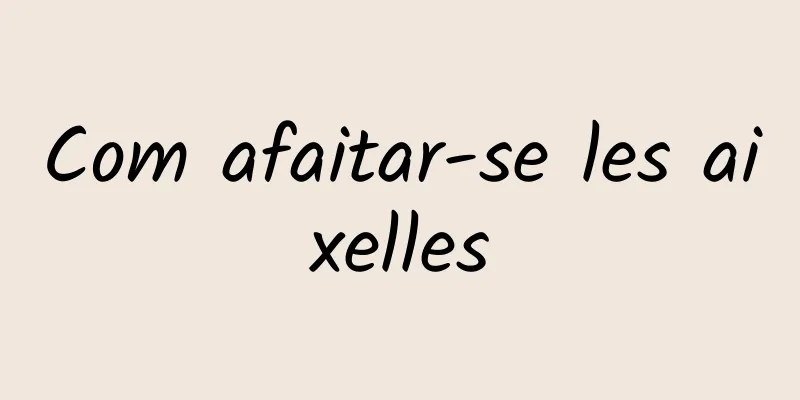 Com afaitar-se les aixelles