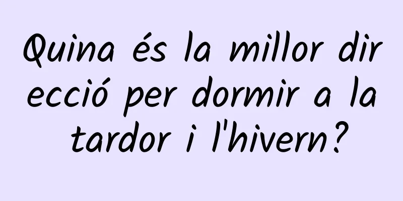 Quina és la millor direcció per dormir a la tardor i l'hivern?