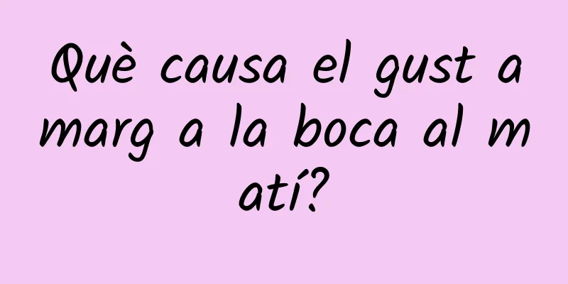 Què causa el gust amarg a la boca al matí?